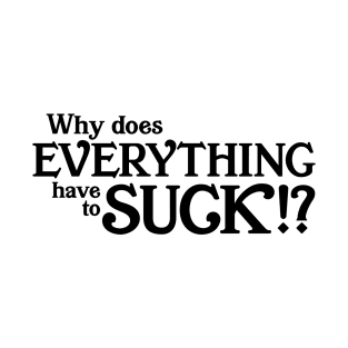 Why does everything suck T-Shirt