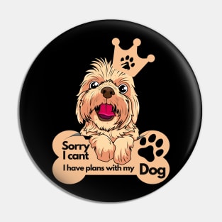 Funny Dog Lover Sayings - Sorry I can't, I have plans with my dog Pin