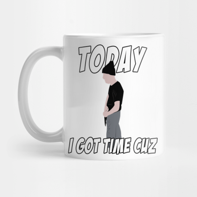 pic I Got Time Today Cuz teepublic