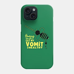 Honey You Can Eat My Vomit To Be Healthy Phone Case