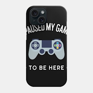 I Paused My Game To Be Here Phone Case