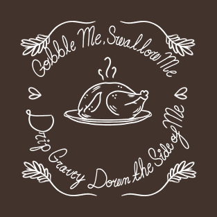 Gobble Me, Swallow Me , Drip Garvey Down the Side of Me - Thanksgiving, Funny, Seasonal, Holiday T-Shirt