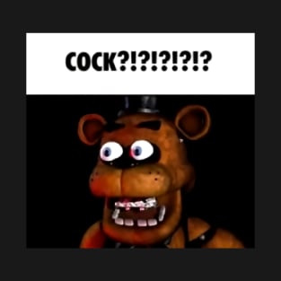 fnaf freddy COCK!!!! meme T-Shirt