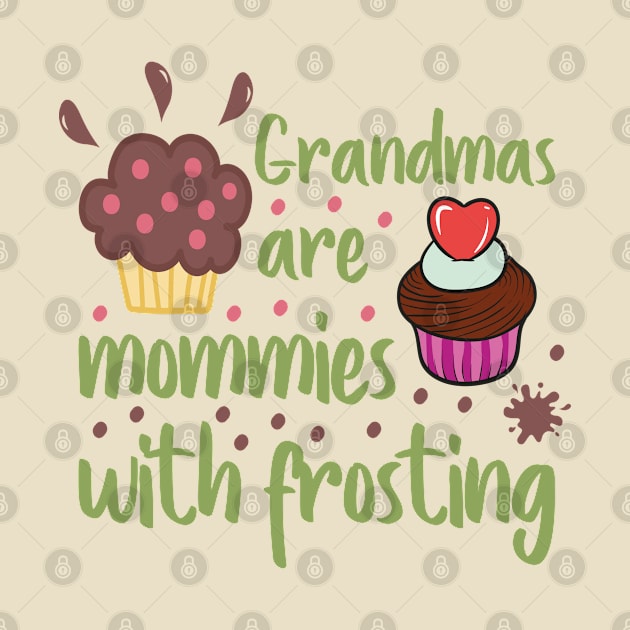 Grandmas are mommies with frosting by DragonTees