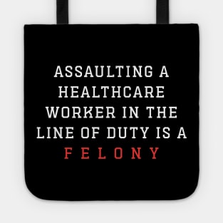 Assaulting A Healthcare Worker In The Line Of Duty Is A Felony Tote