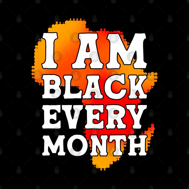 I Am Black Every Month Black History Month by alyssacutter937@gmail.com