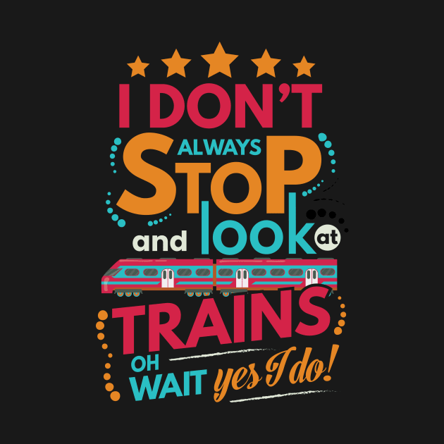 I Dont Always Stop and Look at Trains oh wait Yes I do Funny by fur-niche