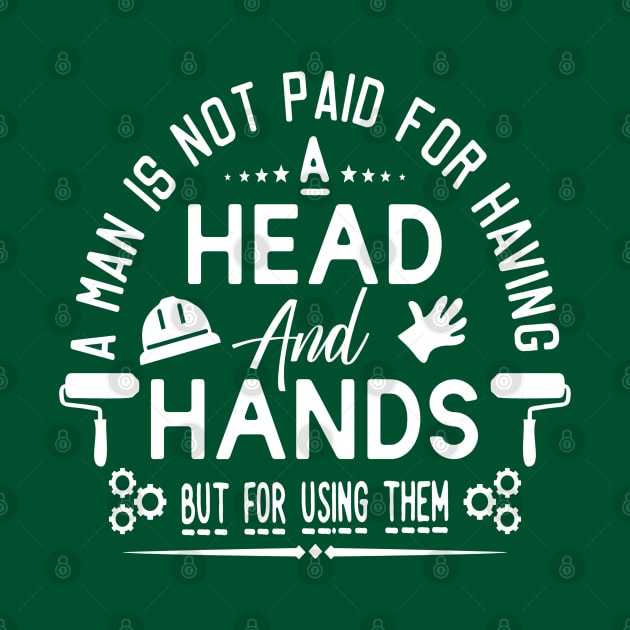 A MAN IS NOT PAID FOR  HAVING HEAD  AND HANDS  BUT FOR USING THEM by RubyCollection