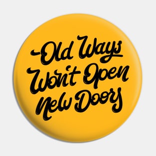 Old Ways Won´t Open New Doors. Pin