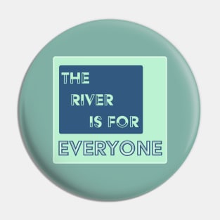 The River Is For Everyone Pin