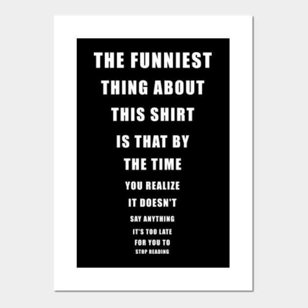 The Funniest Thing About This Shirt Funny Slogans Posters And Art Prints Teepublic Au