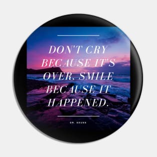 Don't Cry Because It's Over - Smile Because It Happened - Dr. Seuss Quote Pin