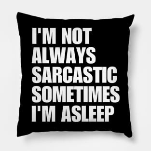 I'm Not Always Sarcastic Sometimes I'm Asleep Pillow