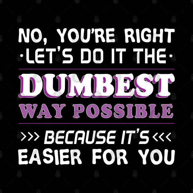 No You're Right Let's Do It The Dumbest Way Possible - Gift Funny Gym Training Motivational, Gym, Workout, Exercise, Fitness, Bodybuilding, Weightlifting, by giftideas