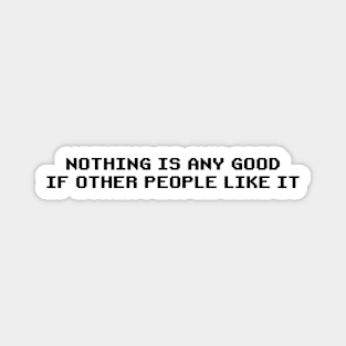 Nothing is Any Good if Other People Like It | Roy's T-Shirt from The IT Crowd | Funny Quirky Magnet