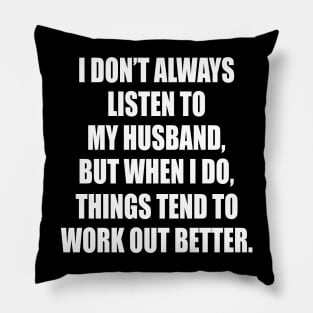 I Don't Always Listen To My Husband But When I Do Things Tend To Work Out Better Pillow