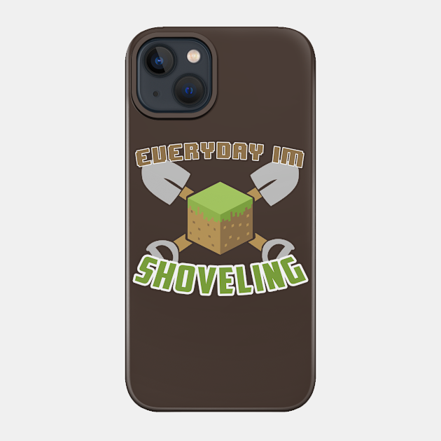 Everyday I'm Shoveling - Minecraft - Phone Case