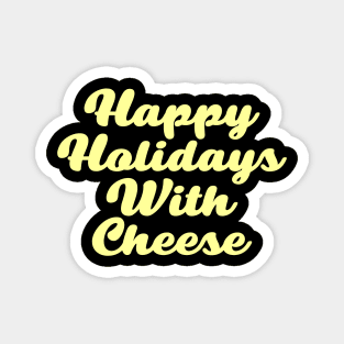 happy holidays with cheese t shirt Magnet