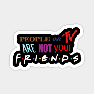 People On TV Are Not Your Friends Magnet