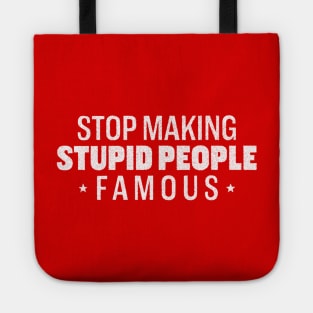 Stop Making Stupid People Famous Tote