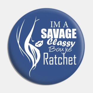 im a savage classy bougie ratchet Classic T-Shirt Pin