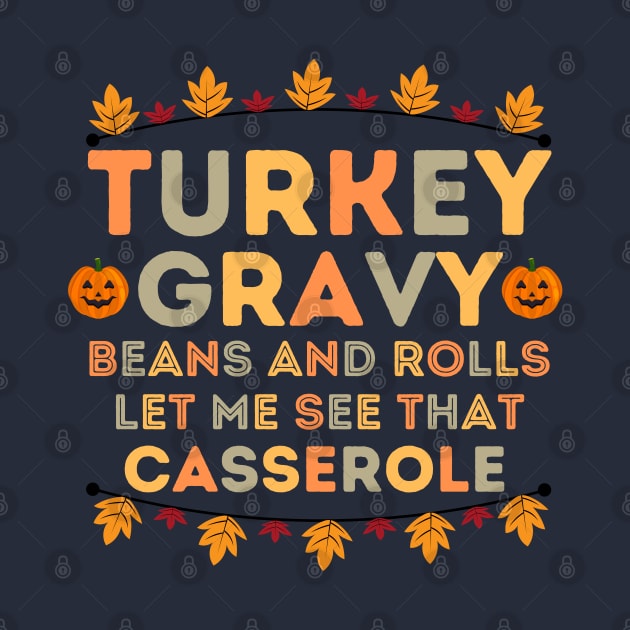 Turkey Gravy Beans and Rolls Let Me See that Casserole - Funny Thanksgiving Saying Gift Idea Family Gatherings by KAVA-X