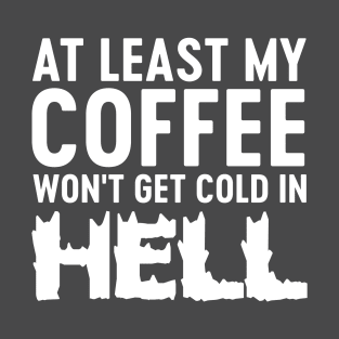 My coffee won't be cold in hell T-Shirt