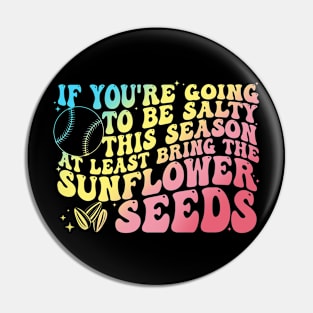 If You're Going To Be Salty This Season At Least Bring The Sunflower Seeds Pin