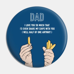 Dad I'd Even Share My Chips With You Pin