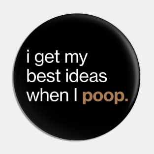 I get my best ideas when I poop Pin
