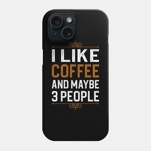 I Like Coffee And Maybe 3 People Phone Case by DragonTees