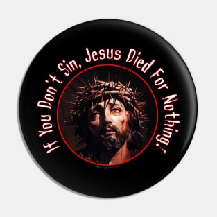 If you don't sin, Jesus died for nothing! .... Sin Bitches! Pin