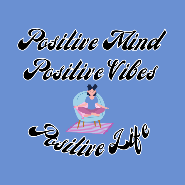 Positive Mind Positive Vibes Positive Life by iCutTee