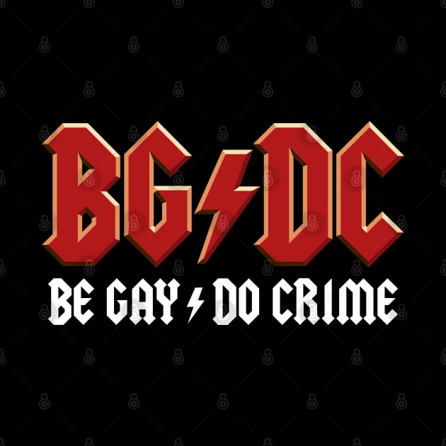 BGDC - Be Gay Do Crime by BiggStankDogg