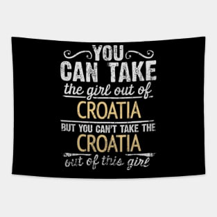 You Can Take The Girl Out Of Croatia But You Cant Take The Croatia Out Of The Girl Design - Gift for Croatian With Croatia Roots Tapestry