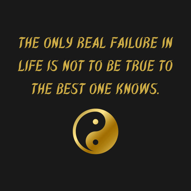 The Only Real Failure In Life Is Not To Be True To The Best One Knows. by BuddhaWay