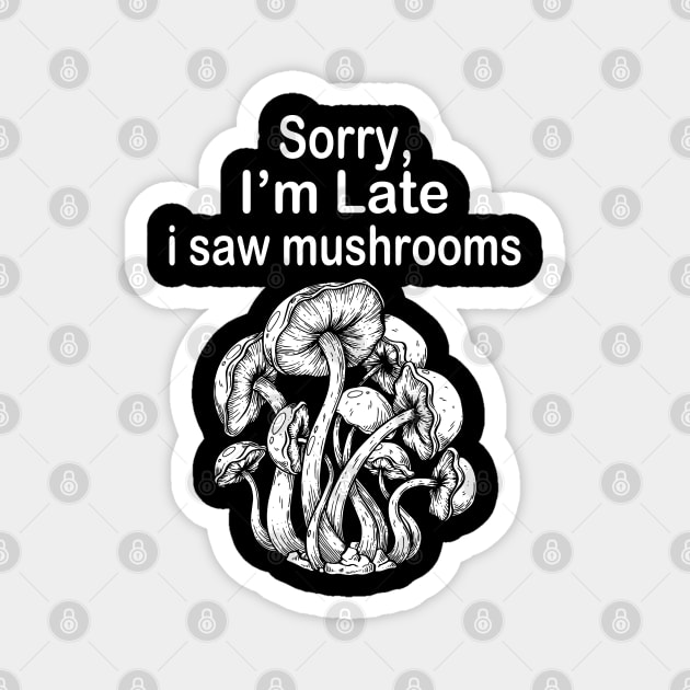 Sorry I'm Late I Saw Mushrooms Magnet by nikolay