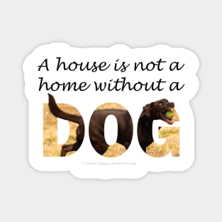 A house is not a home without a dog - labrador oil painting word art Magnet