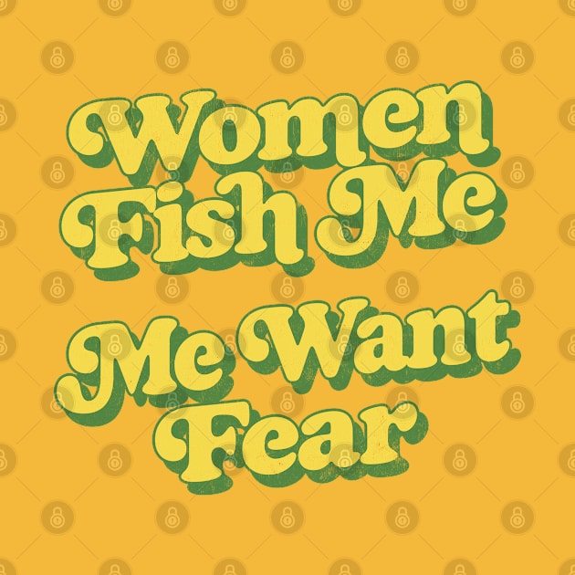 Women Fish Me, Me Want Fear by DankFutura