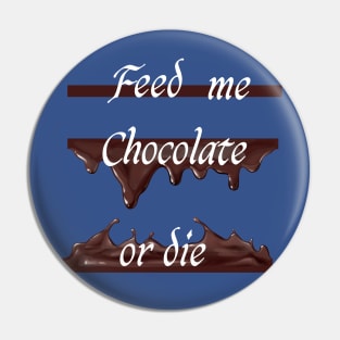 Feed me chocolate or die Pin