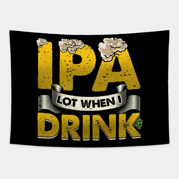 IPA Lot When I Drink Funny Beer Drinking - puns are life Tapestry by theperfectpresents