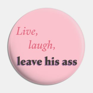 Live, laugh, leave his ass Pin