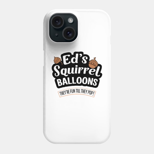 Ed's Squirrell Baloons - They're Fun Till They Pop Phone Case by Reformed Fire