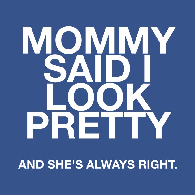 Mommy said I look pretty and she's always right quotes & vibes by NOTANOTHERSTORE