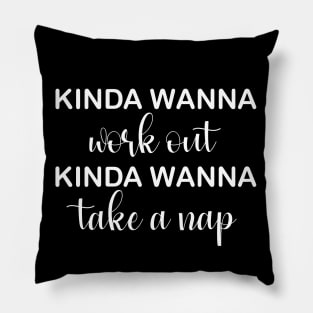 Kinda Wanna Workout Kinda Wanna Take a Nap Pillow