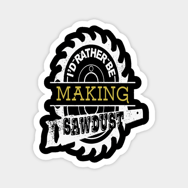 I'd Rather Be Making Sawdust Cool Carpenter Gift Magnet by Pretr=ty
