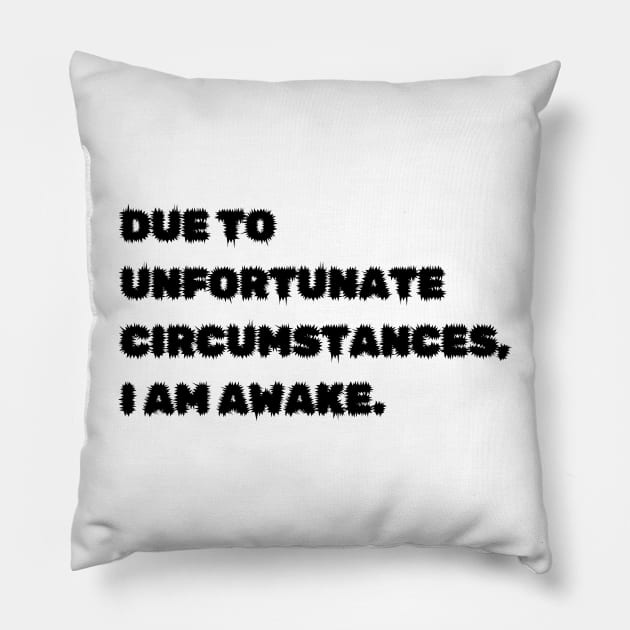 Due to unfortunate circumstances, I am awake. Pillow by mdr design