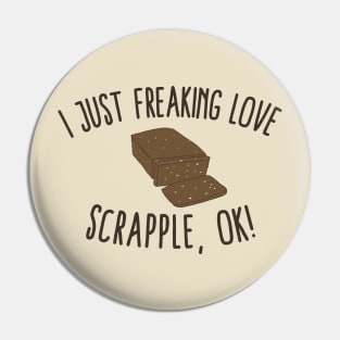 I Just Freaking Love Scrapple, Ok! Pin