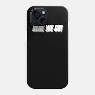 Here we go! quote words Phone Case