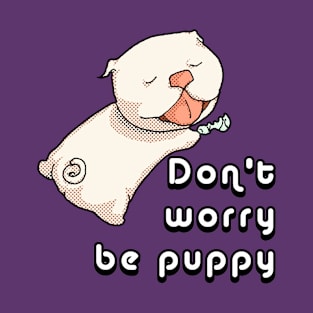 Don't worry, be Puppy T-Shirt